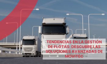 Tendencias en la gestión de flotas: Descubre las soluciones avanzadas de Movitec